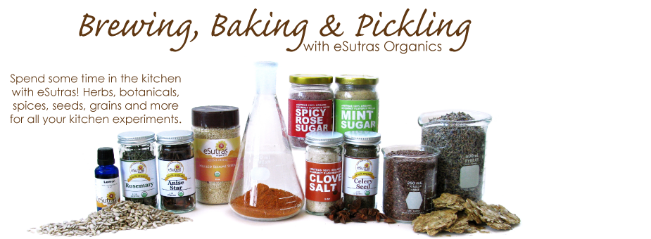 Brewing, baking and pickling with eSutras Organics.  Spend some time in the kitchen with eSutras! Herbs, botanicals, spices, seeds, grains and more for all your kitchen experiments.